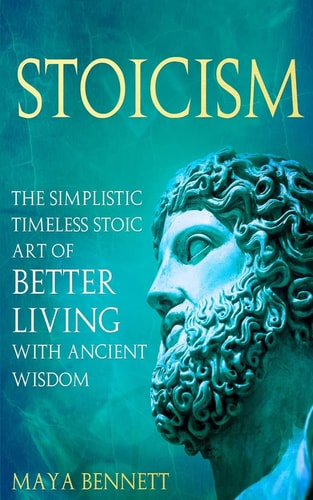 Stoicism The Simplistic Timeless Stoic Art of Better Living with Ancient Wisdom