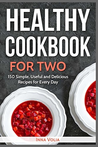 Healthy Cookbook for Two 150 Simple, Useful and Delicious Recipes for Every Day