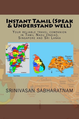 Instant Tamil (Speak and Understand Well) Your Reliable Travel Companion in Tamil Nadu (India), Singapore and Sri Lanka