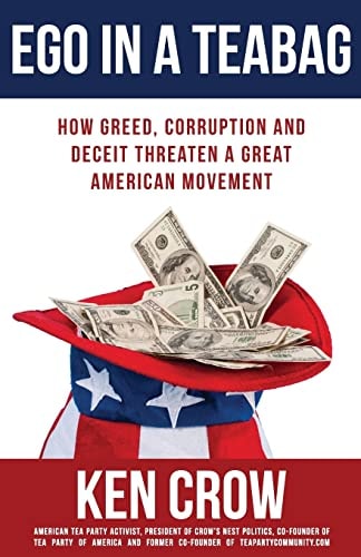 Ego in a Teabag How Greed, Corruption and Deceit Threaten a Great American Movement