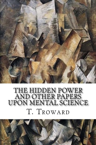 The Hidden Power and Other Papers Upon Mental Science