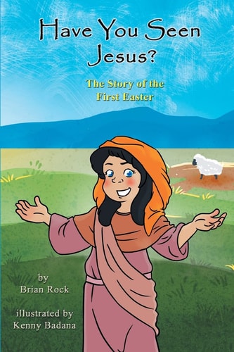 Have You Seen Jesus? The Story Of The First Easter