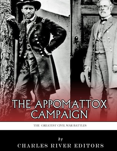 The Greatest Civil War Battles The Appomattox Campaign