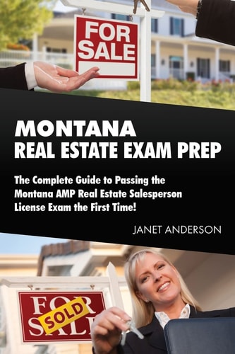 Montana Real Estate Exam Prep The Complete Guide to Passing the Montana AMP Real Estate Salesperson License Exam the First Time!
