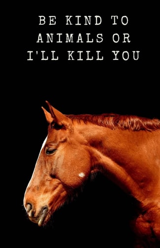 Be Kind to Animals Or I'll Kill You
