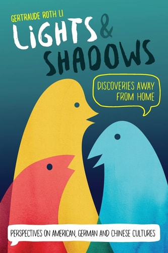 Lights and Shadows: Discoveries Away from Home Perspectives on American, German and Chinese Cultures