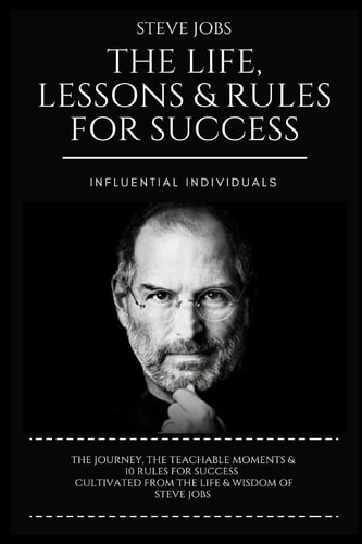 Steve Jobs The Life, Lessons & Rules for Success