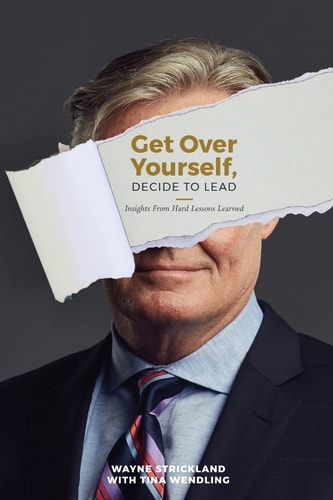 Get Over Yourself, Decide to Lead Insights from Hard Lessons Learned