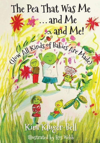 The Pea That Was Me and Me and Me How All Kinds of Babies Are Made
