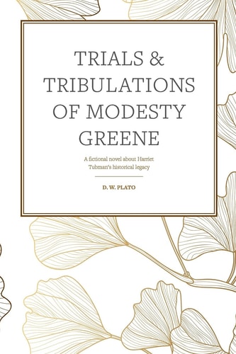 Trials & Tribulations of Modesty Greene A Fictional Novel about Harriet Tubman's Historical Legacy