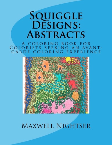 Squiggle Designs: Abstracts A Coloring Book for Colorists Who Want to Color Between the Lines