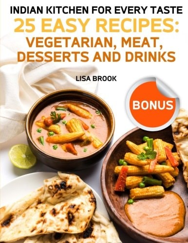Indian Kitchen for Every Taste 25 Best Recipes: Vegetarian, Meat, Desserts and Drinks