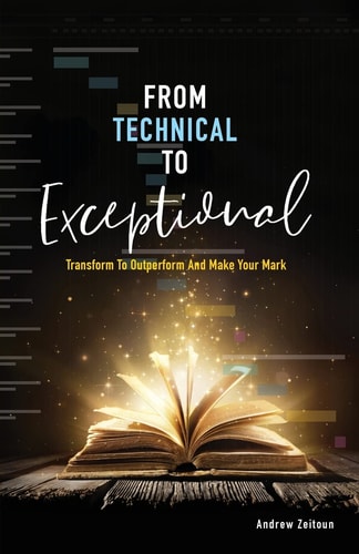From Technical to Exceptional Transform to Outperform and Make Your Mark