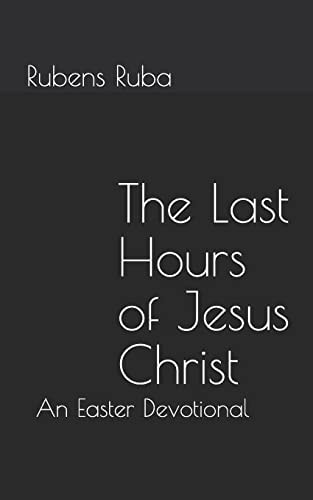 The Last Hours of Jesus Christ An Easter Devotional