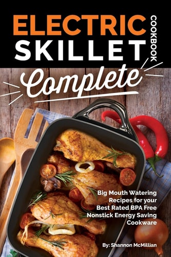 Electric Skillet Cookbook Complete Big Mouth Watering Recipes for Your Best Rated BPA Free Nonstick Energy Saving Cookware