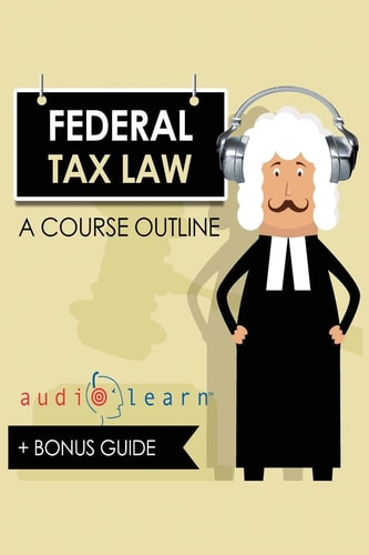 Federal Tax Law AudioLearn - a Course Outline
