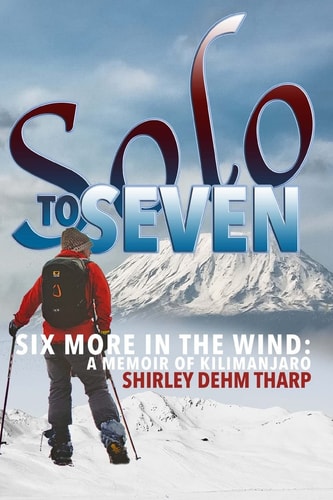 Solo to Seven Six More in the Wind: a Memoir of Kilimanjaro