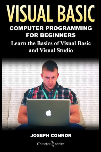 Visual Basic Computer Programming for Beginners: Learn the Basics of Visual Basic and Visual Studio