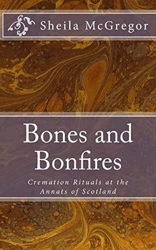 Bones and Bonfires Cremation Rituals at the Annats of Scotland