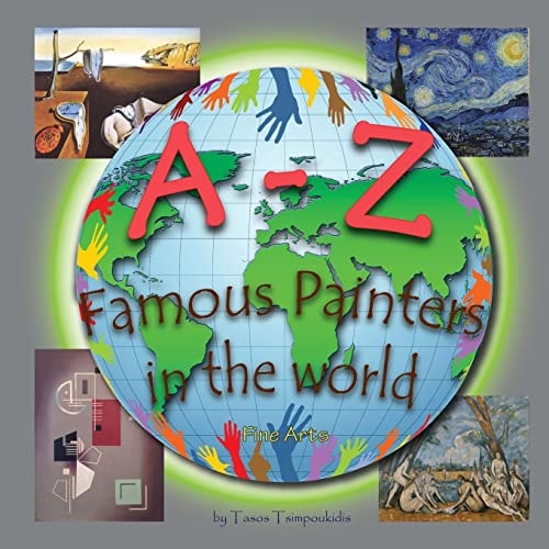 A-Z Famous Painters Learning the ABC with the Help of Famous Painters (painters Alphabet) (Fine Arts) (a to Z Early Learning Book 8) (a-Z Series) (a-Z Early Learning) (Volume 8)