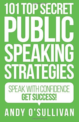 101 Top Secret Public Speaking Strategies Speak with Confidence - Get Success!