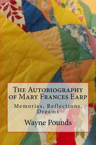 The Autobiography of Mary Frances Earp Memories, Reflections, Dreams