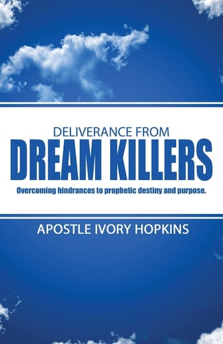 Deliverance From Dream Killers Overcoming Hindrances to Prophetic Destiny and Purpose