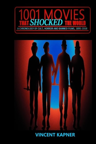1001 Movies That Shocked the World A Chronology of Cult, Horror and Banned Films, 1895-2018
