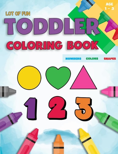 Toddler Coloring Book Numbers Colors Shapes Fun with Numbers Colors Shapes Counting, Learning of First Easy Words Shapes and Numbers, Baby Activity Book for Kids Age 1-3, Boys Or Girls