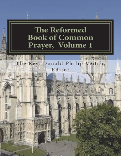 The Reformed Book of Common Prayer Morning Prayer, Evening Prayer, Litany, Ante-Communion