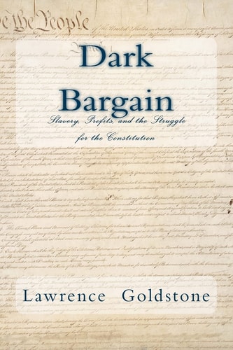 Dark Bargain Slavery, Profits, and the Struggle for the Constitution