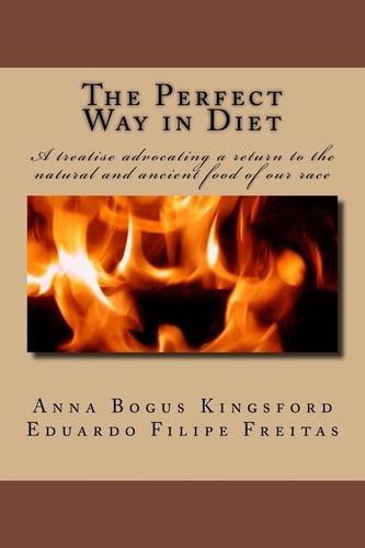 The Perfect Way in Diet? A Treatise Advocating a Return to the Natural and Ancient Food of Our Race