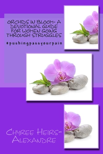 Orchids in Bloom- A Devotional Guide For Women Going Through Struggles #Pushingpassyourpain- 21 Day Devotional