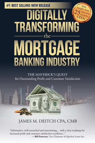 Digitally Transforming the Mortgage Banking Industry The Maverick's Quest for Outstanding Profit and Customer Satisfaction