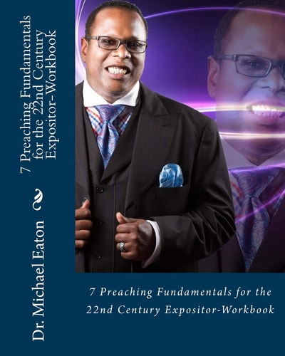 7 Preaching Fundamentals for the 22nd Century Expositor (Workbook) A Biblical Look at Expository Preaching and Teaching That Will Last Through the Ages