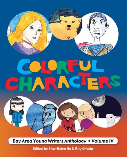 Colorful Characters Bay Area Young Writers Anthology Volume 4