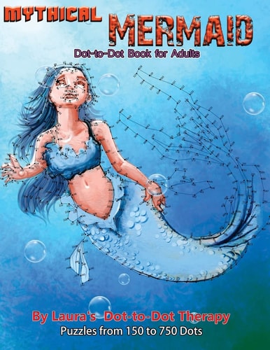 Mythical Mermaid - Dot-To-Dot Book for Adults Puzzles from 150 to 750 Dots