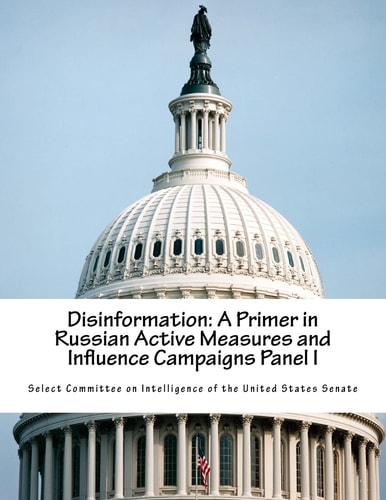 Disinformation A Primer in Russian Active Measures and Influence Campaigns Panel I