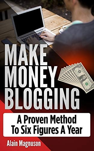 Make Money Blogging A Proven Method to 6 Figures a Year
