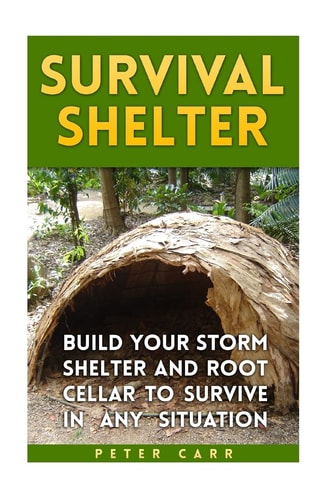Survival Shelter Build Your Storm Shelter and Root Cellar To Survive In Any Situation