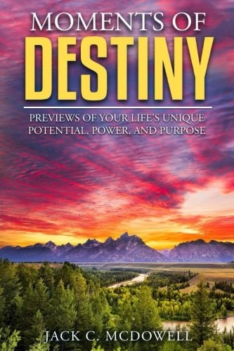 Moments of Destiny Previews of Your Life's Unique Potential, Power, and Purpose