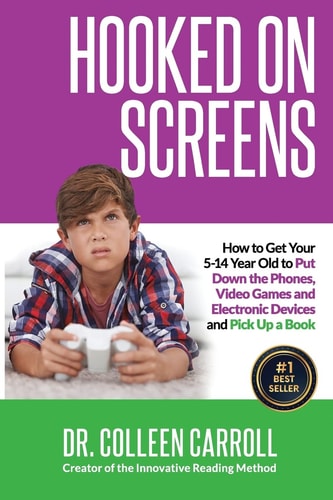 Hooked on Screens How to Get Your 5-14 Year Old to Put Down the Phones, Video Games and Electronic Devices and Pick Up a Book