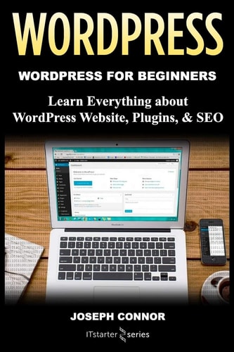 WordPress WordPress for Beginners: Learn Everything About: WordPress Websites, Plugins, and SEO