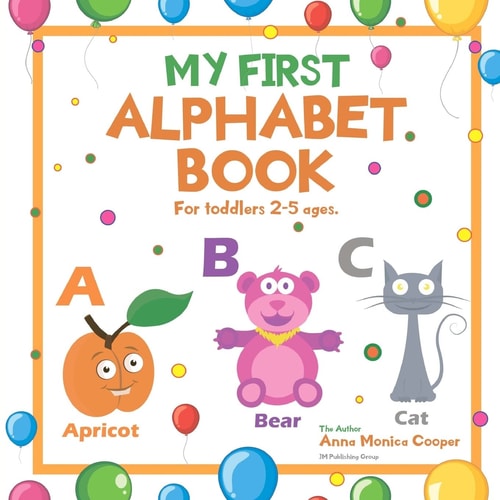 My First Alphabet Book. For Toddlers 2-5 Ages Old. A Great ABC Book for Kids. Our Alphabet Picture Book for Kids is Fun and Interesting!