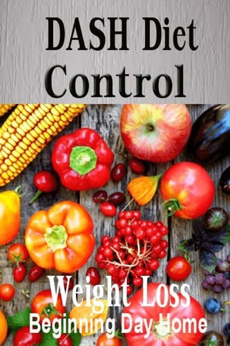 Dash Diet Control Beginning Day Home Weight Loss Programme Possible Control Devised Solution, High Blood Pressure Live Healthy, Heart Disease Ensuring Clean Eating Easy To Recipesn Cooking Results Within a Few Weeks to Months.