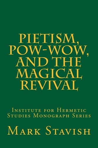 Pietism, Pow-Wow, and the Magical Revival Institute for Hermetic Studies Monograph Series