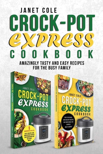 Crock-Pot Express Cookbook Amazingly Tasty and Easy Recipes for the Busy Family
