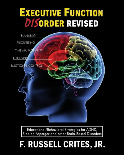 Executive Function Disorder Revised Educational/Behavioral Strategies for Adhd, Bipolar, Asperger and Other Brain Based Disorder