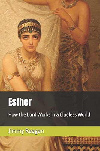 Esther How the Lord Works in a Clueless World