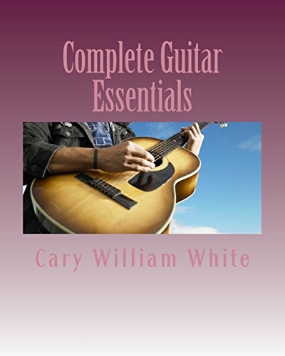 Complete Guitar Essentials The Building Blocks to Guitar Playing Profiency